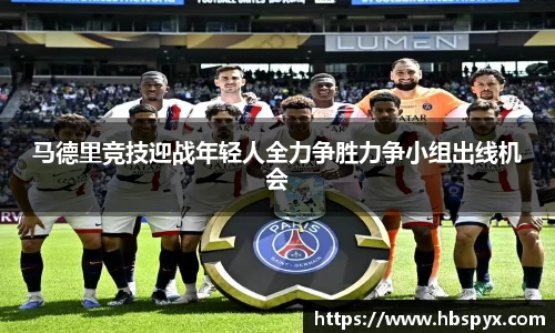 马德里竞技迎战年轻人全力争胜力争小组出线机会