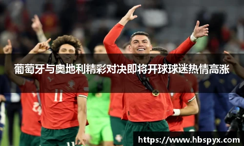 葡萄牙与奥地利精彩对决即将开球球迷热情高涨